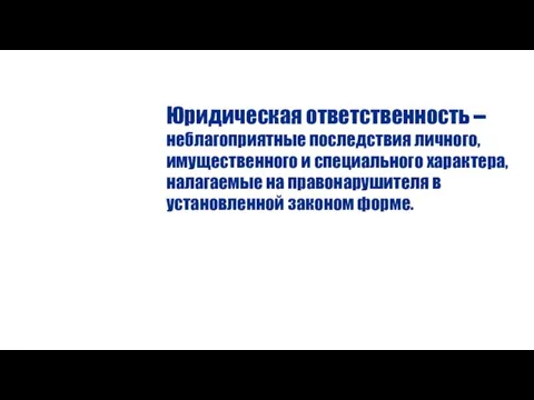 Юридическая ответственность – неблагоприятные последствия личного, имущественного и специального характера, налагаемые