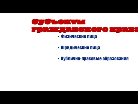 Физические лица Юридические лица Публично-правовые образования Субъекты гражданского права