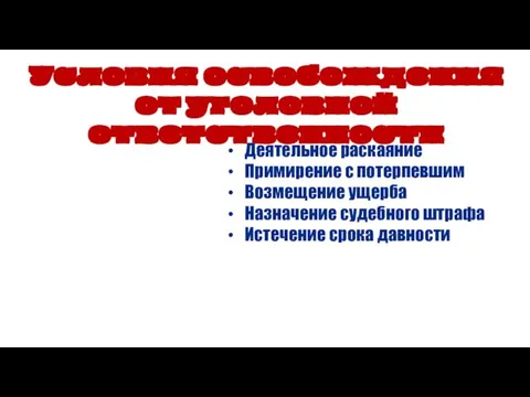 Условия освобождения от уголовной ответственности Деятельное раскаяние Примирение с потерпевшим Возмещение