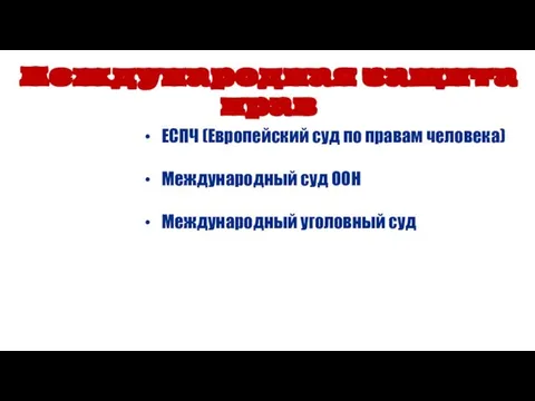 Международная защита прав ЕСПЧ (Европейский суд по правам человека) Международный суд ООН Международный уголовный суд