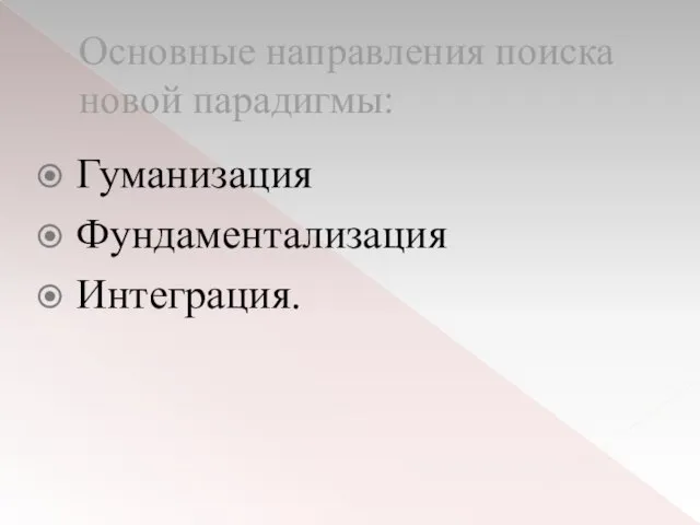 Основные направления поиска новой парадигмы: Гуманизация Фундаментализация Интеграция.