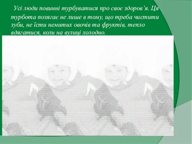 Усі люди повинні турбуватися про своє здоров’я. Ця турбота полягає не