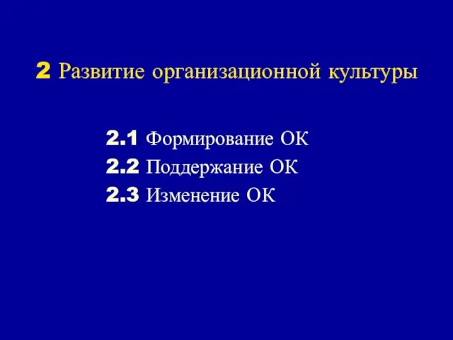 2 Развитие организационной культуры 2.1 Формирование ОК 2.2 Поддержание ОК 2.3 Изменение ОК