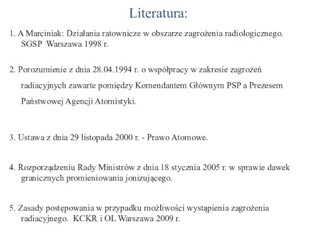 Literatura: 1. A Marciniak: Działania ratownicze w obszarze zagrożenia radiologicznego. SGSP