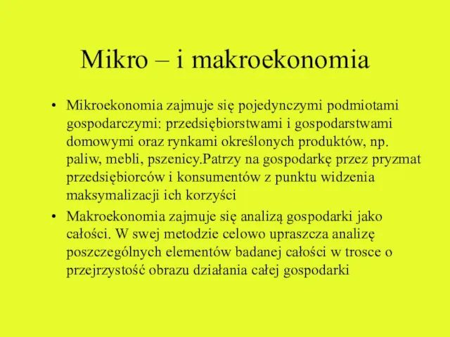 Mikro – i makroekonomia Mikroekonomia zajmuje się pojedynczymi podmiotami gospodarczymi: przedsiębiorstwami