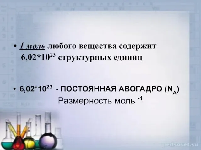 1 моль любого вещества содержит 6,02*1023 структурных единиц 6,02*1023 - ПОСТОЯННАЯ АВОГАДРО (NA) Размерность моль -1