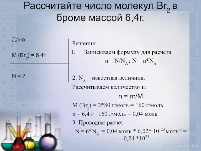 Рассчитайте число молекул Br2 в броме массой 6,4г. Дано: M (Br2)