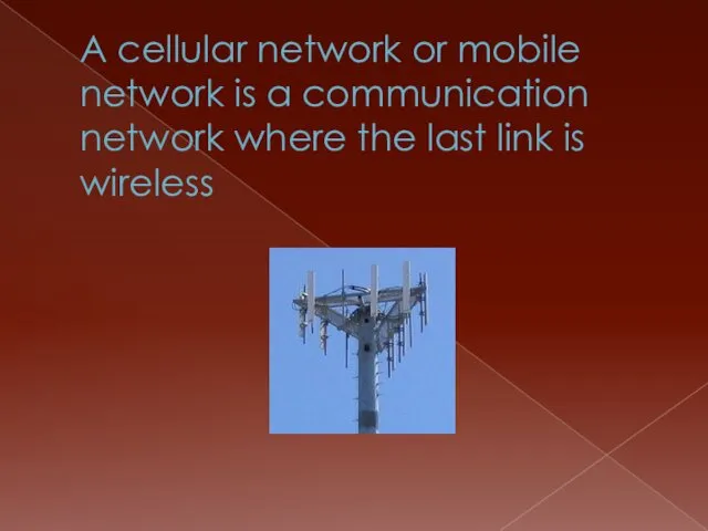 A cellular network or mobile network is a communication network where the last link is wireless