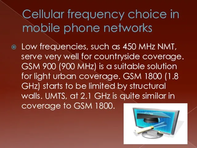 Cellular frequency choice in mobile phone networks Low frequencies, such as