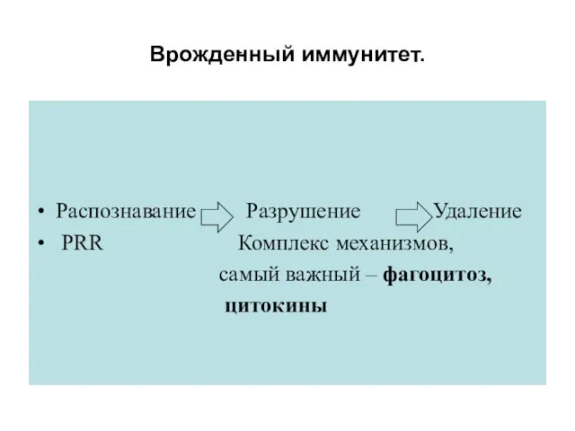 Врожденный иммунитет. Распознавание Разрушение Удаление PRR Комплекс механизмов, самый важный – фагоцитоз, цитокины