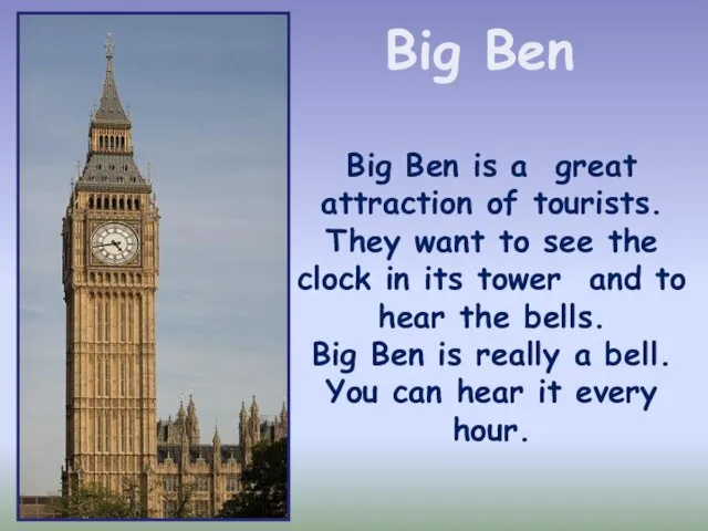 Big Ben Big Ben is a great attraction of tourists. They