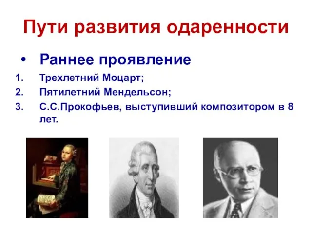 Пути развития одаренности Раннее проявление Трехлетний Моцарт; Пятилетний Мендельсон; С.С.Прокофьев, выступивший композитором в 8 лет.