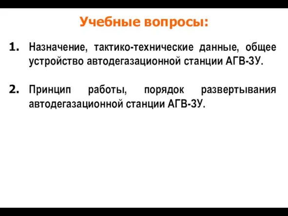 Учебные вопросы: Назначение, тактико-технические данные, общее устройство автодегазационной станции АГВ-ЗУ. Принцип