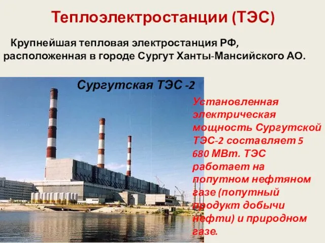 Теплоэлектростанции (ТЭС) Сургутская ТЭС -2 Крупнейшая тепловая электростанция РФ, расположенная в