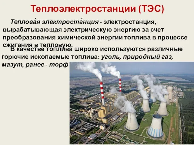 Теплоэлектростанции (ТЭС) Теплова́я электроста́нция - электростанция, вырабатывающая электрическую энергию за счет