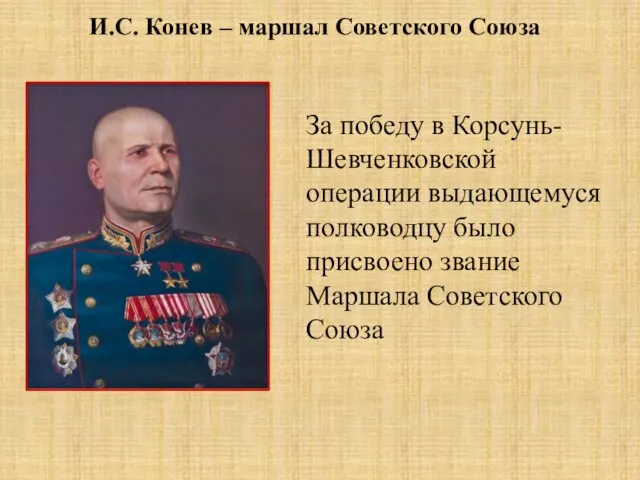 За победу в Корсунь-Шевченковской операции выдающемуся полководцу было присвоено звание Маршала