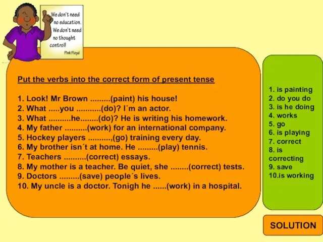 Put the verbs into the correct form of present tense 1.
