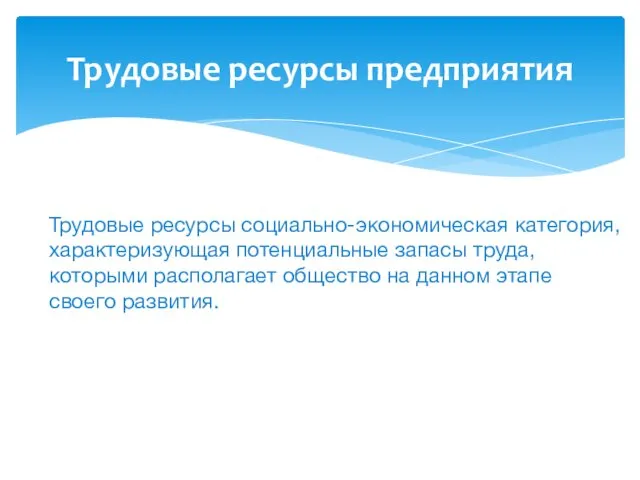 Трудовые ресурсы предприятия Трудовые ресурсы социально-экономическая категория, характеризующая потенциальные запасы труда,