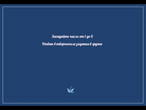 Загадайте число от 1 до 6 Ответ в творческом задании в группе