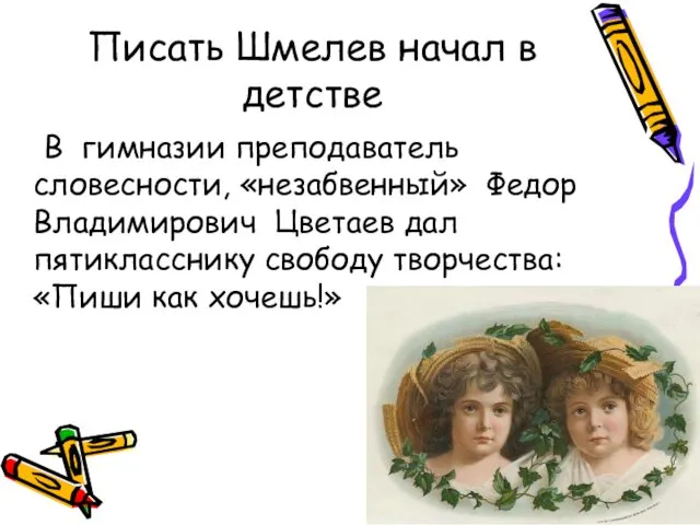 Писать Шмелев начал в детстве В гимназии преподаватель словесности, «незабвенный» Федор