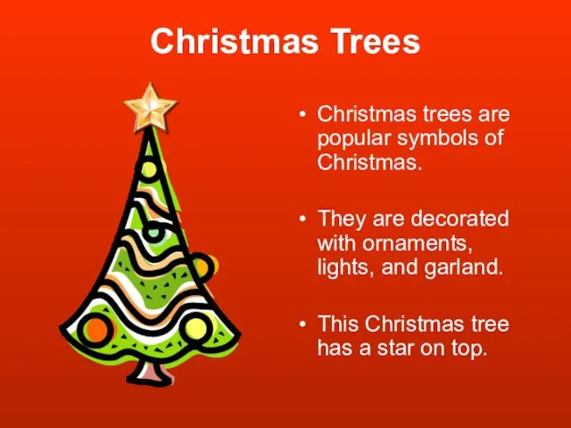 Christmas Trees Christmas trees are popular symbols of Christmas. They are