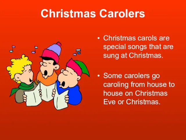Christmas Carolers Christmas carols are special songs that are sung at