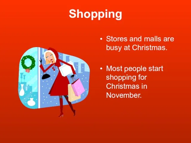 Shopping Stores and malls are busy at Christmas. Most people start shopping for Christmas in November.