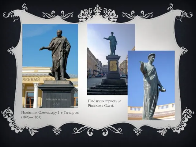 Пам'ятник Олександру I в Таганрозі (1828—1831) Пам’ятник герцогу де Рішельє в Одесі.