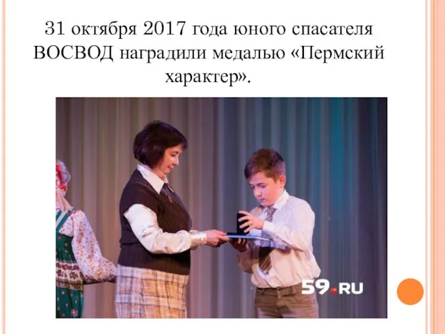 31 октября 2017 года юного спасателя ВОСВОД наградили медалью «Пермский характер».