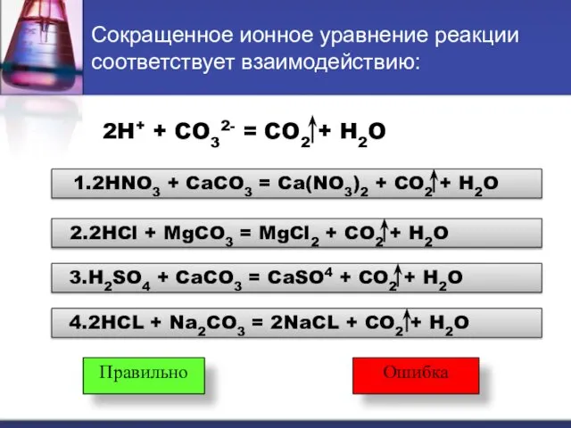 Сокращенное ионное уравнение реакции соответствует взаимодействию: 2H+ + CO32- = CO2