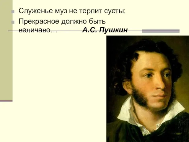 Служенье муз не терпит суеты; Прекрасное должно быть величаво… А.С. Пушкин