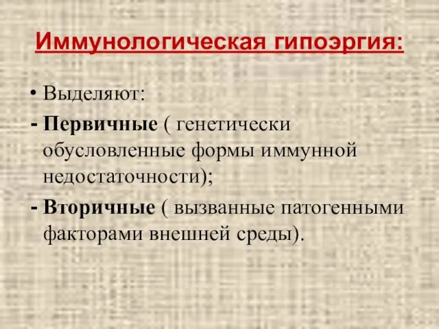 Иммунологическая гипоэргия: Выделяют: Первичные ( генетически обусловленные формы иммунной недостаточности); Вторичные