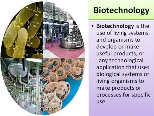 Biotechnology Biotechnology is the use of living systems and organisms to