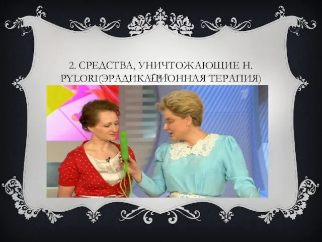 2. СРЕДСТВА, УНИЧТОЖАЮЩИЕ Н. PYLORI(ЭРАДИКАЦИОННАЯ ТЕРАПИЯ)