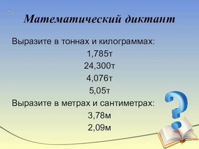 Математический диктант Выразите в тоннах и килограммах: 1,785т 24,300т 4,076т 5,05т