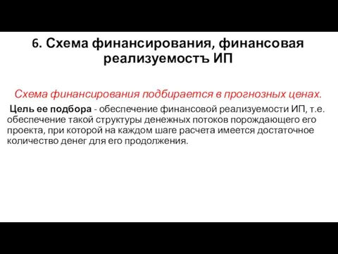 6. Схема финансирования, финансовая реализуемостъ ИП Схема финансирования подбирается в прогнозных