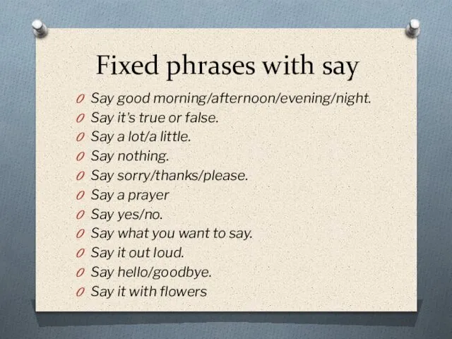 Fixed phrases with say Say good morning/afternoon/evening/night. Say it's true or