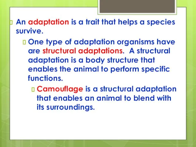 An adaptation is a trait that helps a species survive. One