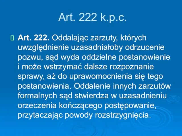 Art. 222 k.p.c. Art. 222. Oddalając zarzuty, których uwzględnienie uzasadniałoby odrzucenie