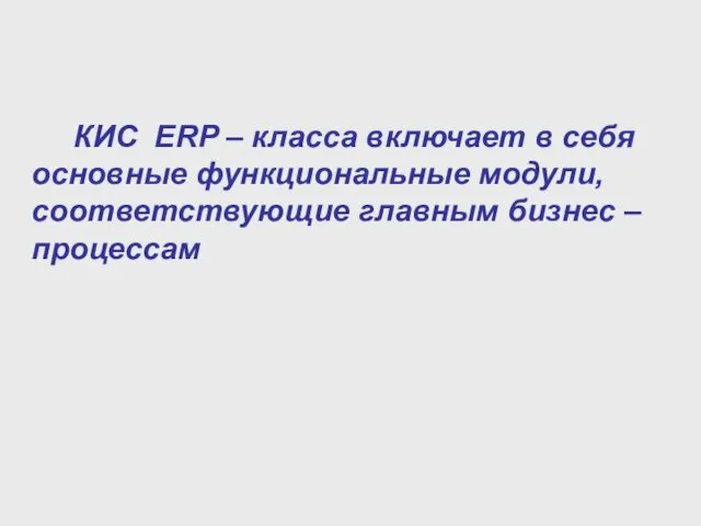 КИС ERP – класса включает в себя основные функциональные модули, соответствующие главным бизнес – процессам