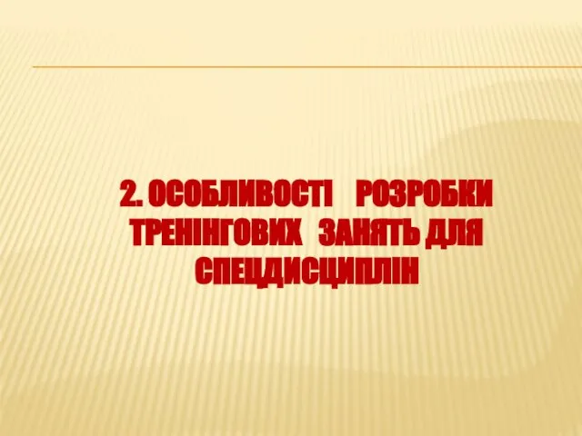 2. ОСОБЛИВОСТІ РОЗРОБКИ ТРЕНІНГОВИХ ЗАНЯТЬ ДЛЯ СПЕЦДИСЦИПЛІН