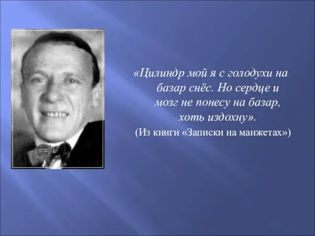 «Цилиндр мой я с голодухи на базар снёс. Но сердце и