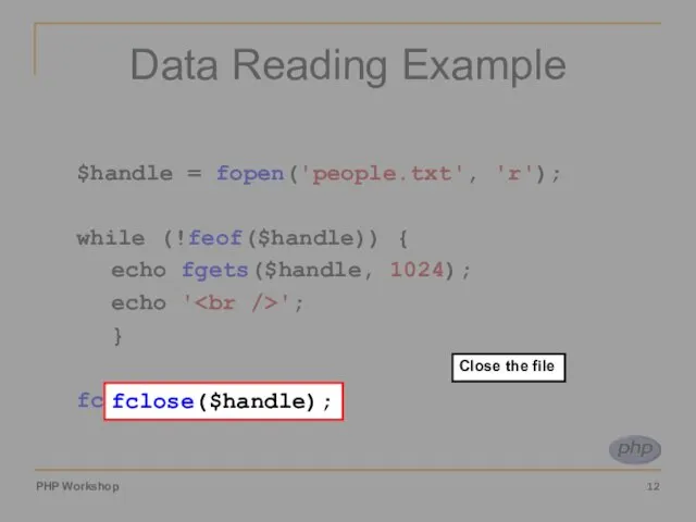 Data Reading Example $handle = fopen('people.txt', 'r'); while (!feof($handle)) { echo