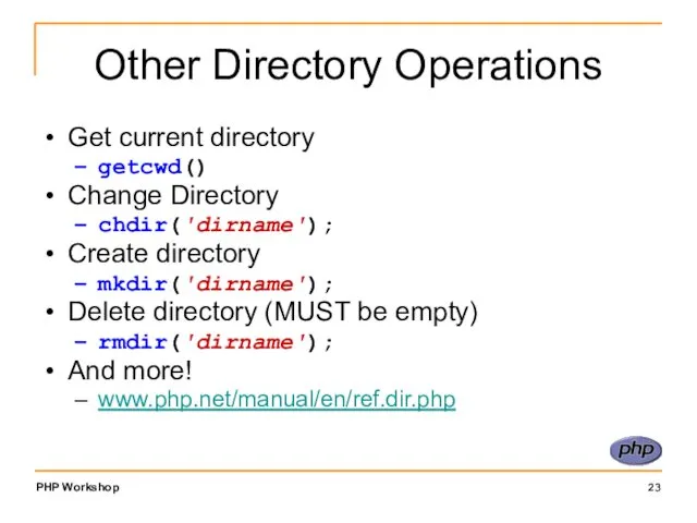 Other Directory Operations Get current directory getcwd() Change Directory chdir('dirname'); Create