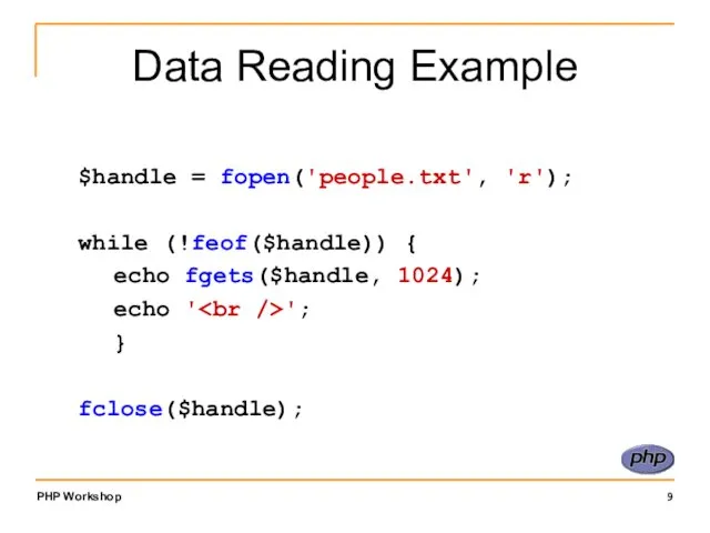 Data Reading Example $handle = fopen('people.txt', 'r'); while (!feof($handle)) { echo