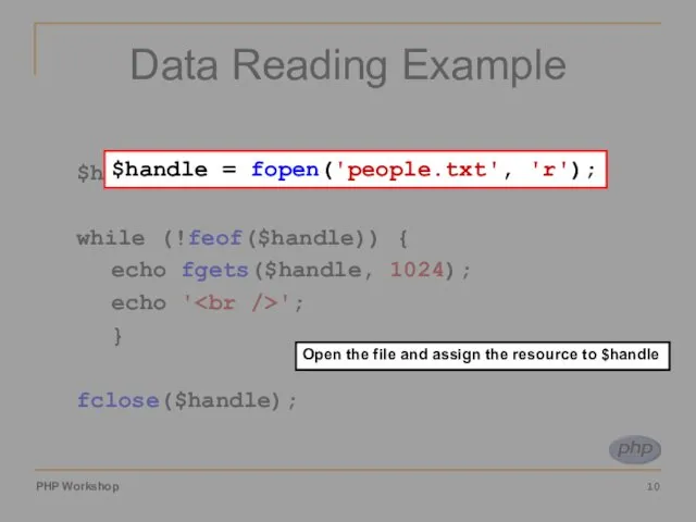 Data Reading Example $handle = fopen('people.txt', 'r'); while (!feof($handle)) { echo