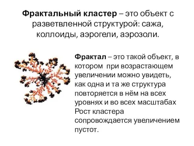 Фрактальный кластер – это объект с разветвленной структурой: сажа, коллоиды, аэрогели,