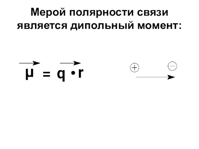 Мерой полярности связи является дипольный момент: