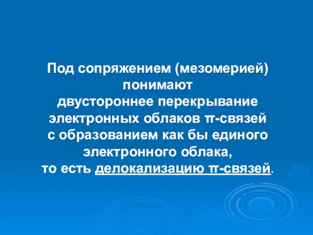 Под сопряжением (мезомерией) понимают двустороннее перекрывание электронных облаков π-связей с образованием