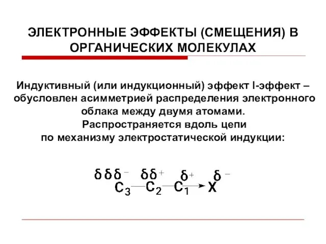 ЭЛЕКТРОННЫЕ ЭФФЕКТЫ (СМЕЩЕНИЯ) В ОРГАНИЧЕСКИХ МОЛЕКУЛАХ Индуктивный (или индукционный) эффект I-эффект